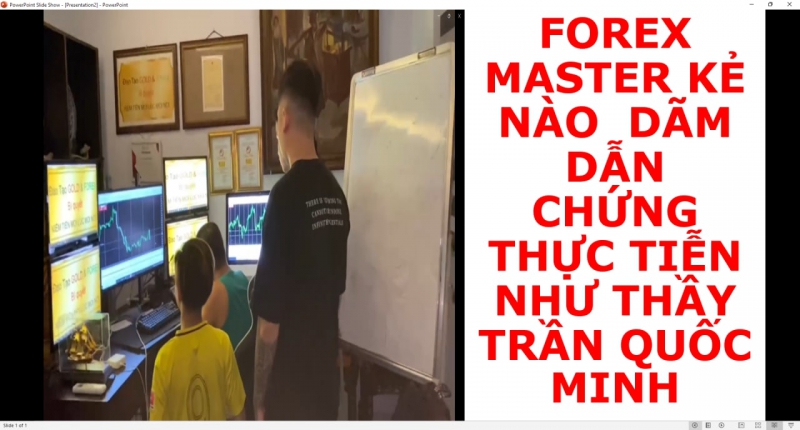 FOREX MASTER KẺ NÀO  DÃM DẪN CHỨNG THỰC TIỄN NHƯ THẦY TRẦN QUỐC MINH