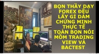 BỌN THẦY DẠY FOREX ĐỀU LẤY GÌ DÁM CHỨNG MINH THỰC TẾ TOÀN BỌN NÓI MỒM TRADING VIEW VÀ BACTEST