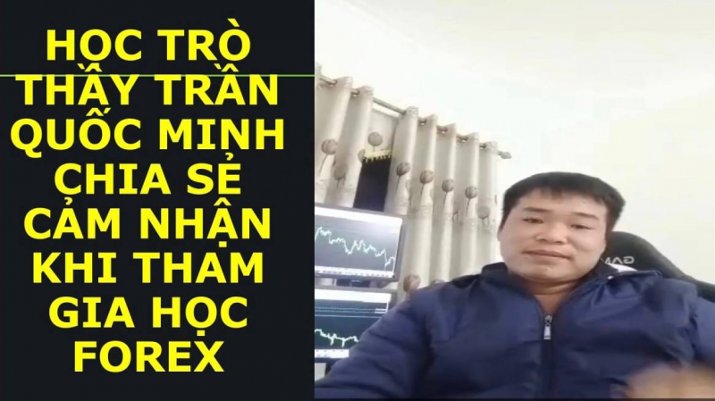 HỌC TRÒ THẦY TRẦN QUỐC MINH CHIA SẺ CẢM NHẬN KHI THAM GIA HỌC FOREX