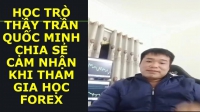 HỌC TRÒ THẦY TRẦN QUỐC MINH CHIA SẺ CẢM NHẬN KHI THAM GIA HỌC FOREX