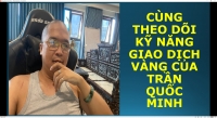 CÙNG THEO DÕI KỸ NĂNG GIAO DỊCH VÀNG CỦA TRẦN QUỐC MINH