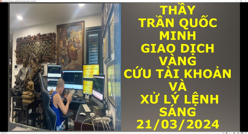 THẦY TRẦN QUỐC MINH GIAO DỊCH VÀNG CỨU TÀI KHOẢN VÀ XỬ LÝ LỆNH SÁNG 21/03/2024