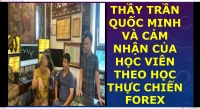 THẦY TRẦN QUỐC MINH VÀ CẢM NHẬN CỦA HỌC VIÊN THEO HỌC THỰC CHIẾN FOREX