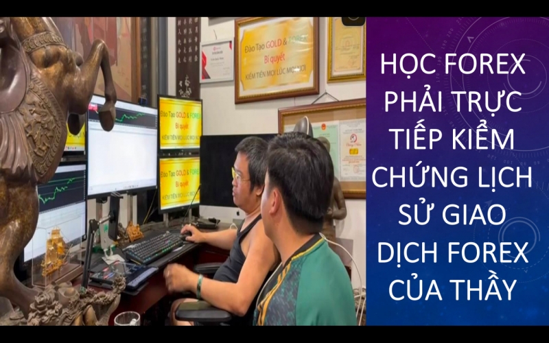 HỌC FOREX PHẢI TRỰC TIẾP KIỂM CHỨNG LỊCH SỬ GIAO DỊCH FOREX CỦA THẦY