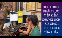 HỌC FOREX PHẢI TRỰC TIẾP KIỂM CHỨNG LỊCH SỬ GIAO DỊCH FOREX CỦA THẦY