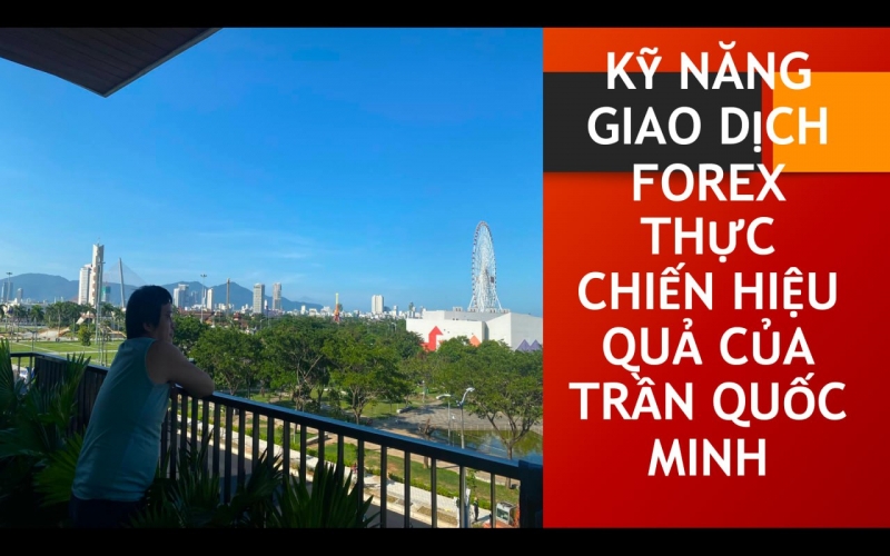 KIẾN THỨC FOREX DO TRẦN QUỐC MINH CHIA SẺ LÀ NHỮNG GIÁ TRỊ ĐƯỢC CHỨNG MINH THỰC TẾ