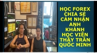 HỌC FOREX CHIA SẺ CẢM NHẬN ANH KHÁNH HỌC VIÊN THẦY TRẦN QUỐC MINH