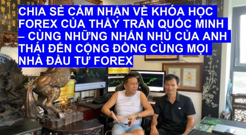 HỌC FOREX CẨM NHẬN CỦA HỌC VIÊN THẦY TRẦN QUỐC MINH