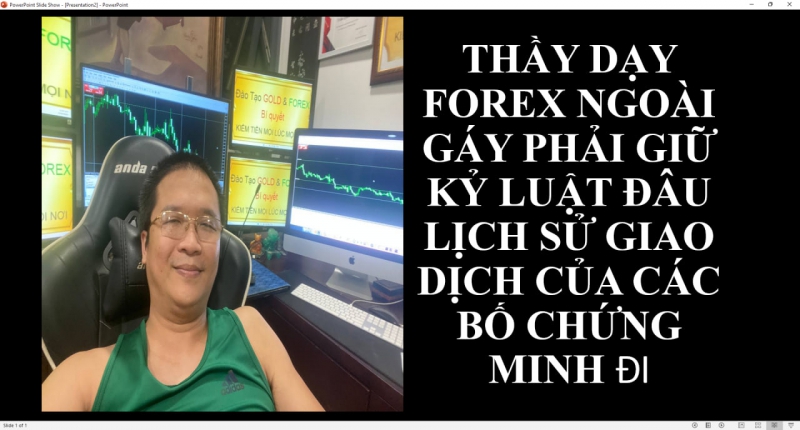 THẦY DẠY FOREX GÁY PHẢI GIỮ KỶ LUẬT ĐÂU LỊCH SỬ GIAO DỊCH CỦA CÁC BỐ CHỨNG MINH ĐI