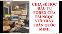 CHIA SẺ HỌC ĐẦU TƯ FOREX CỦA EM NGỌC VƠI THẦY TRẦN QUỐC MINH