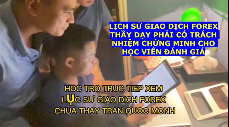 LỊCH SỬ GIAO DỊCH FOREX THẦY DẠY PHẢI CÓ TRÁCH NHIỆM CHỨNG MINH CHO HỌC VIÊN ĐÁNH GIÁ