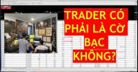 TRADER CÓ PHẢI LÀ CỜ BẠC KHÔNG