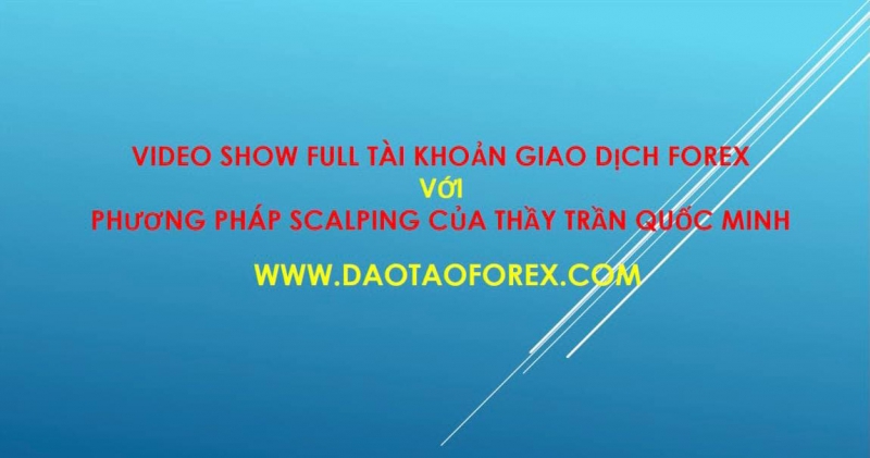 TRẦN QUỐC MINH GIAO DỊCH FOREX SHOW FULL TÀI KHOẢN SCALPING