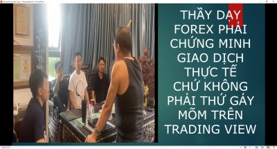 THẦY DẠY FOREX PHẢI CHỨNG MINH GIAO DỊCH THỰC TẾ CHỨ KHÔNG PHẢI THỨ GÁY MÕM TRÊN TRADING VIEW