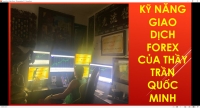 THỰC CHIẾN KỸ NĂNG FOREX ĐI LỆNH CỦA THẦY TRẦN QUỐC MINH