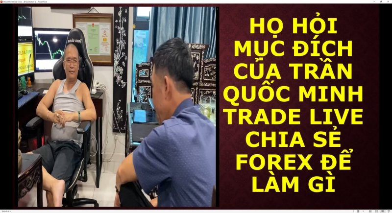 HỌ HỎI MỤC ĐÍCH CỦA TRẦN QUỐC MINH TRADE LIVE CHIA SẺ FOREX ĐỂ LÀM GÌ