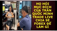 HỌ HỎI MỤC ĐÍCH CỦA TRẦN QUỐC MINH TRADE LIVE CHIA SẺ FOREX ĐỂ LÀM GÌ