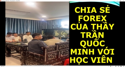CHIA SẺ FOREX CỦA THẦY TRẦN QUỐC MINH VỚI HỌC VIÊN