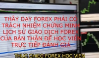 THẦY DẠY FOREX PHẢI CÓ TRÁCH NHIỆM CHỨNG MINH LỊCH SỬ GIAO DỊCH FOREX CỦA BẢN THÂN ĐỂ HỌC VIÊN TRỰC TIẾP ĐÁNH GIÁ