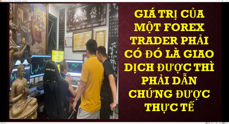 GIÁ TRỊ CỦA MỘT FOREX TRADER PHẢI CÓ ĐÓ LÀ GIAO DỊCH ĐƯỢC THÌ PHẢI DẪN CHỨNG ĐƯỢC THỰC TẾ