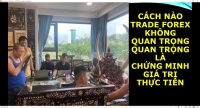 CÁCH NÀO TRADE FOREX KHÔNG QUAN TRỌNG QUAN TRỌNG LÀ CHỨNG MINH GIÁ TRỊ THỰC TIỄN