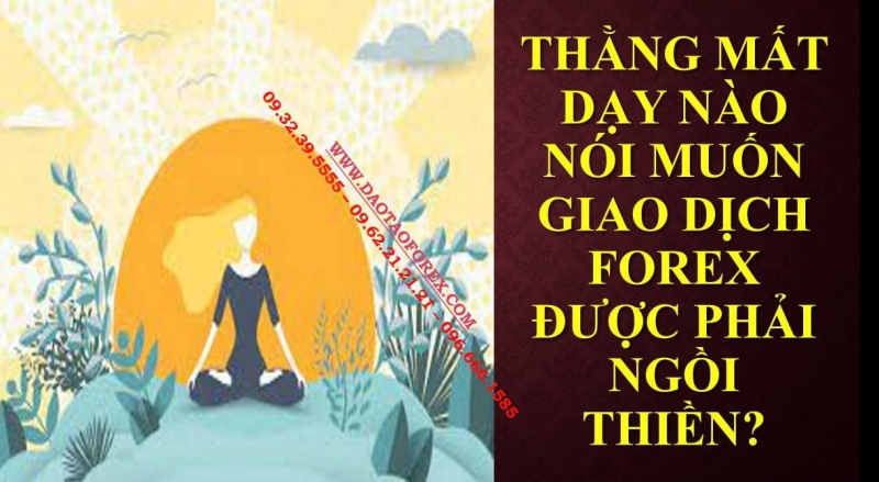 THẰNG MẤT DẠY NÀO NÓI MUỐN GIAO DỊCH FOREX ĐƯỢC PHẢI NGỒI THIỀN?