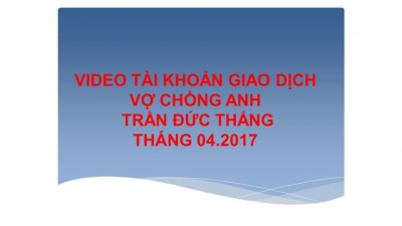 videl full tài khoản giao dịch của vợ chồng anh Trần Đức Thắng