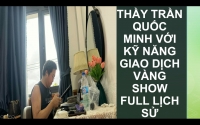 THẦY TRẦN QUỐC MINH VỚI KỸ NĂNG GIAO DỊCH VÀNG SHOW FULL LỊCH SỬ