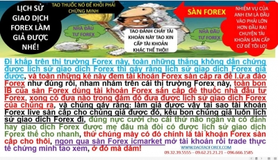 BỌN FOREX MÕM NÓI LỊCH SỬ LÀM GIẢ ĐƯỢC VẬY TẠI SAO CHÚNG KHÔNG CÓ MÀ CHỈ TOÁN DÙNG TÀI KHOẢN SÀN CẤP