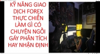 KỸ NĂNG GIAO DỊCH FOREX THỰC CHIẾN L&Agrave;M G&Igrave; C&Oacute; CHUYỆN NGỒI G&Aacute;Y PH&Acirc;N T&Iacute;CH HAY NHẬN ĐỊNH