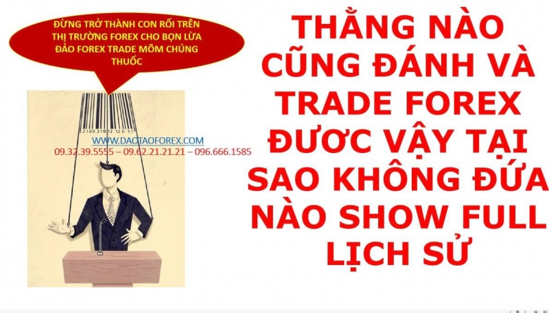THẰNG NÀO CŨNG ĐÁNH VÀ TRADE FOREX ĐƯƠC VẬY TẠI SAO KHÔNG ĐỨA NÀO SHOW FULL LỊCH SỬ