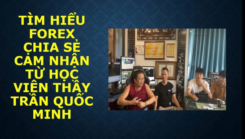 TÌM HIỂU FOREX CHIA SẺ CẢM NHẬN TỪ HỌC VIÊN THẦY TRẦN QUỐC MINH