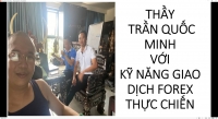 THẦY TRẦN QUỐC MINH VỚI KỸ NĂNG GIAO DỊCH FOREX THỰC CHIẾN